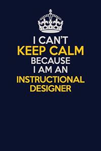 I Can't Keep Calm Because I Am An Instructional Designer