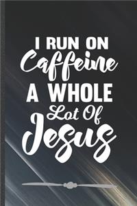 I Run on Caffeine a Whole Lot of Jesus