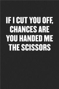 If I Cut You Off, Chances Are You Handed Me the Scissors: Black Blank Lined Sarcastic Coworker Journal - Funny Gift Friend Notebook