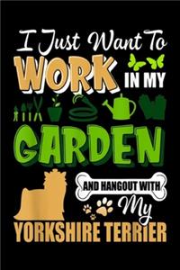 I just want To Work In Garden And Hangout With My Yorkshire Terrier