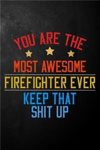 You Are The Most Awesome Firefighter Ever Keep That Shit Up