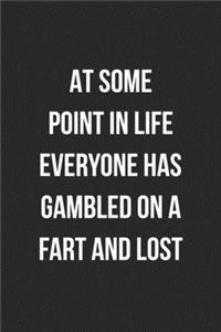 At Some Point In life Everyone Has Gambled On A Fart And Lost
