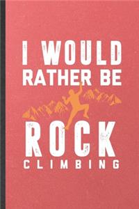 I Would Rather Be Rock Climbing