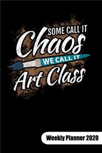 Some call it chaos. We call it art class. Weekly Planner 2020