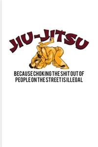 Jiu-Jitsu Because Choking The Shit Out Of People On The Street Is Illegal