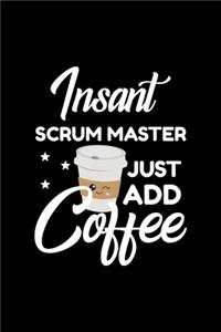 Insant Scrum Master Just Add Coffee: Funny Notebook for Scrum Master - Funny Christmas Gift Idea for Scrum Master - Scrum Master Journal - 100 pages 6x9 inches