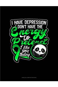 I Have Depression I Don't Have The Energy To Pretend I Like You Today (Panda)