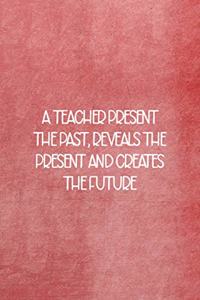A Teacher Presents The Past, Reveals The Present And Creates The Future