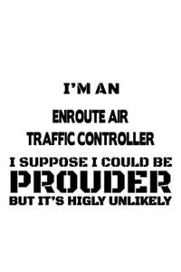 I'm An Enroute Air Traffic Controller I Suppose I Could Be Prouder But It's Highly Unlikely