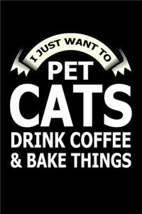 I Just Want Pet Cats Drink Coffee And Baking Things