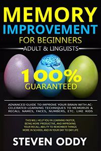 Memory Improvement for Beginners, Adult & Linguists: Advanced Guide to Improve Your Brain with Accelerated Learning Techniques to Memorize & Recall Name, Face, Number, Etc. Like Kids