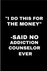 I do this for the money said no addiction counselor ever