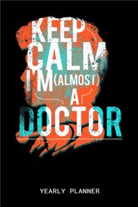 Keep Calm I'm (Almost) A Doctor Yearly Planner