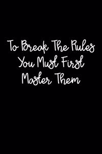 To Break The Rules You Must First Master Them