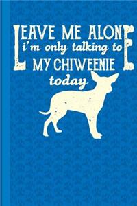 Leave Me Alone I'm Only Talking to My Chiweenie Today
