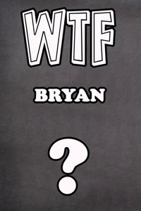 Wtf Bryan ?