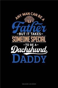 Any Man Can Be a Father But It Takes Someone Special to Be a Dachshund Daddy