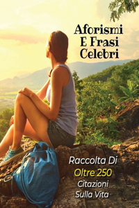Aforismi E Frasi Celebri - Raccolta Di Oltre 250 Citazioni Sulla Vita