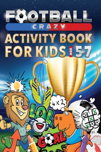 Football Crazy Activity Book For Kids Age 5-7
