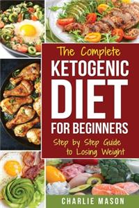 The Complete Ketogenic Diet: Step by Step Guide to Losing Weight