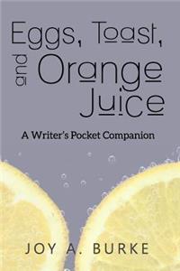 Eggs, Toast, and Orange Juice: A Writer's Pocket Companion