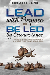 Lead with Purpose or Be Led by Circumstance