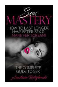 Sex Mastery How to Last Longer, Have Better Sex & Make Her Scream!