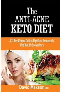 The Anti-Acne Keto-Diets: A 21-Day Ultimate Guide to Fight Acne Permanently with Diets: My Success Story