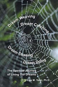 Dream Weaving, Dream Catching, Dream Chasing, Dream Doing