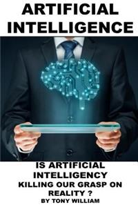 Artificial Intelligence: Is Artificial Intelligency Killing Our Grasp on Reality?