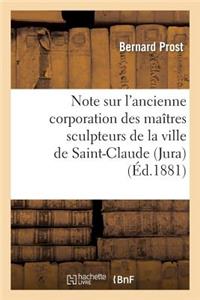 Note Sur l'Ancienne Corporation Des Maîtres Sculpteurs de la Ville de Saint-Claude (Jura)