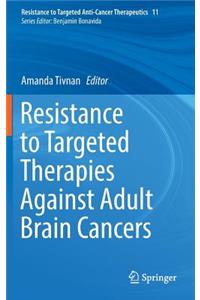 Resistance to Targeted Therapies Against Adult Brain Cancers