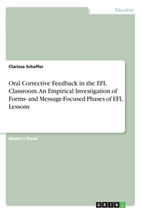 Oral Corrective Feedback in the EFL Classroom. An Empirical Investigation of Forms- and Message-Focused Phases of EFL Lessons