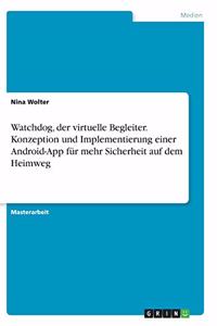 Watchdog, der virtuelle Begleiter. Konzeption und Implementierung einer Android-App für mehr Sicherheit auf dem Heimweg