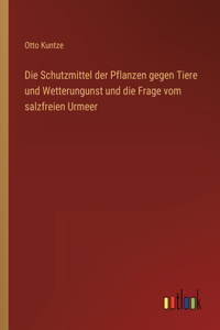 Schutzmittel der Pflanzen gegen Tiere und Wetterungunst und die Frage vom salzfreien Urmeer