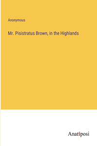 Mr. Pisistratus Brown, in the Highlands