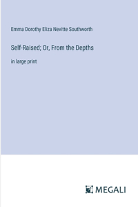 Self-Raised; Or, From the Depths