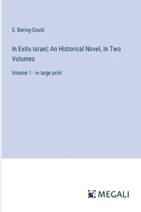 In Exitu Israel; An Historical Novel, In Two Volumes