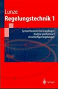 Regelungstechnik 1: Systemtheoretische Grundlagen. Analyse Und Entwurf Einschleifiger Regelungen