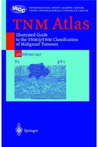 Tnm Atlas: Illustrated Guide to the Tnm/Ptnm Classification of Malignant Tumours