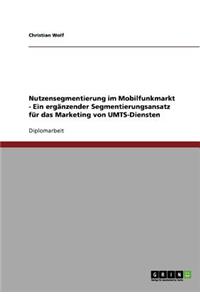 Nutzensegmentierung im Mobilfunkmarkt - Ein ergänzender Segmentierungsansatz für das Marketing von UMTS-Diensten