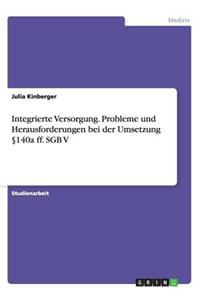 Integrierte Versorgung. Probleme und Herausforderungen bei der Umsetzung §140a ff. SGB V