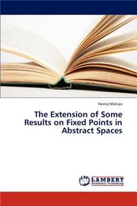 Extension of Some Results on Fixed Points in Abstract Spaces