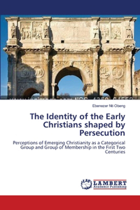 The Identity of the Early Christians shaped by Persecution