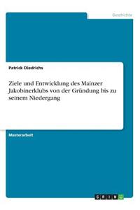 Ziele und Entwicklung des Mainzer Jakobinerklubs von der Gründung bis zu seinem Niedergang