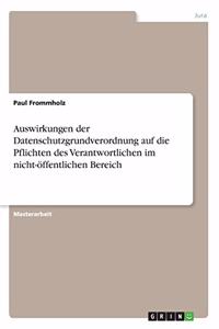 Auswirkungen der Datenschutzgrundverordnung auf die Pflichten des Verantwortlichen im nicht-öffentlichen Bereich