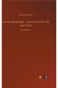 Charles Bradlaugh - A Record of his Life and Work