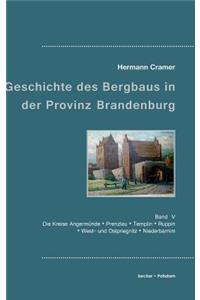 Beiträge zur Geschichte des Bergbaus in der Provinz Brandenburg: Band V, Die Kreise Angermünde, Prenzlau, Templin, Ruppin, West- und Ostpriegnitz und Niederbarnim