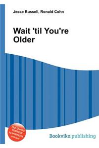 Wait 'til You're Older