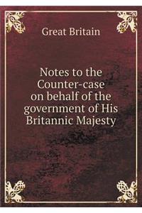 Notes to the Counter-Case on Behalf of the Government of His Britannic Majesty